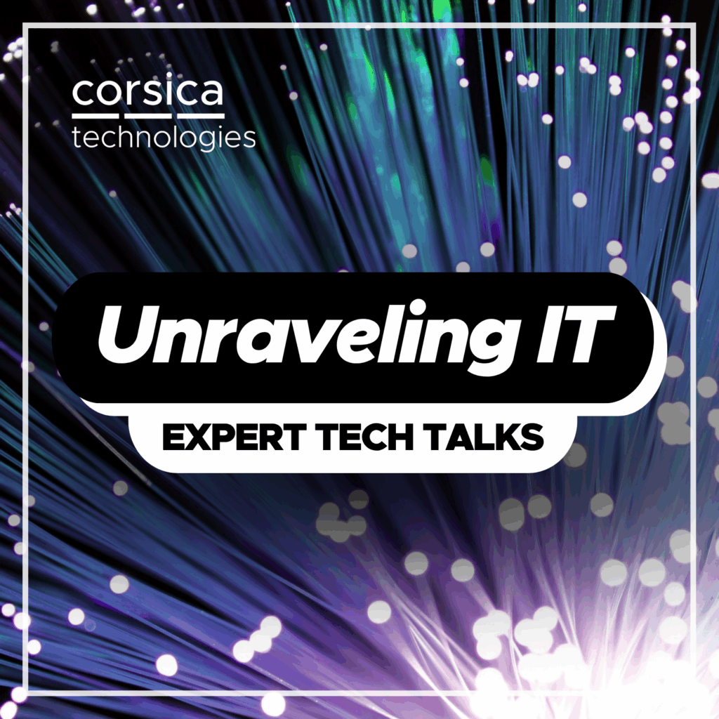 Unraveling IT - Expert Tech Talks from Corsica Technologies